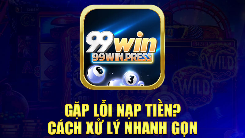 Gặp lỗi nạp tiền? Cách xử lý nhanh gọn
