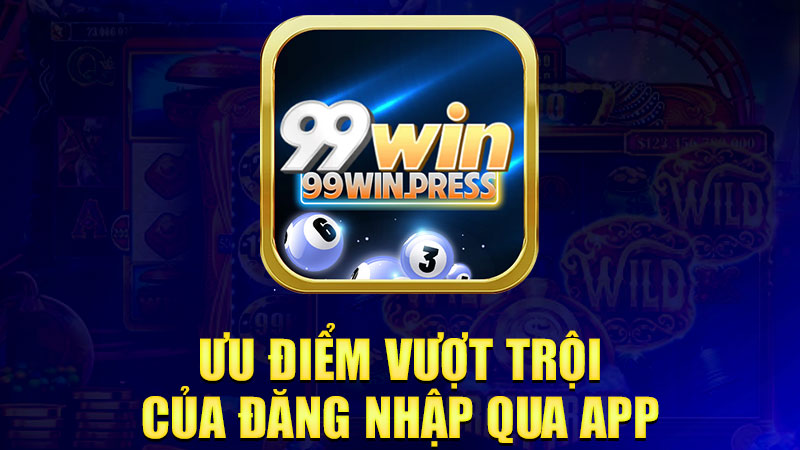 Ưu điểm vượt trội của đăng nhập qua app