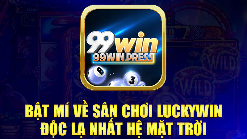 Bật mí về sân chơi Luckywin độc lạ nhất hệ mặt trời