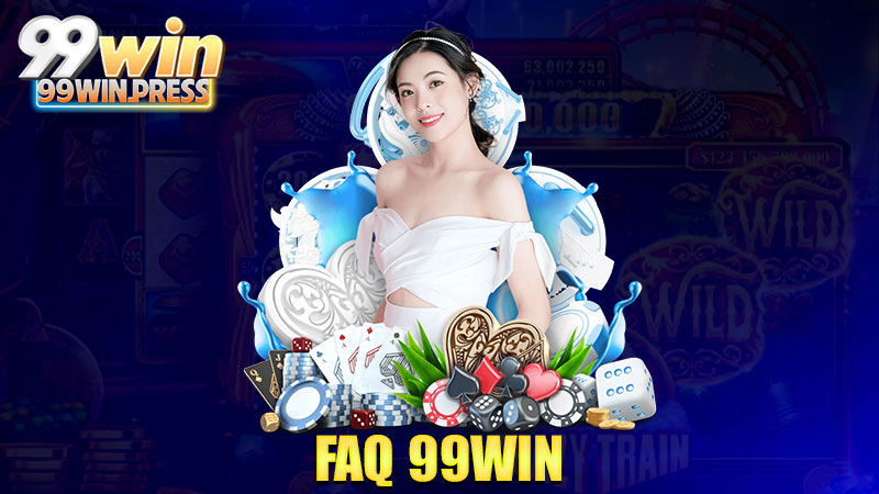 FAQ 99Win: Mò mẫm chi nữa, đọc cái này là rành sáu câu