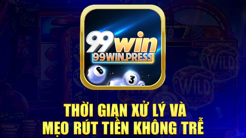 Thời gian xử lý và mẹo rút tiền không trễ