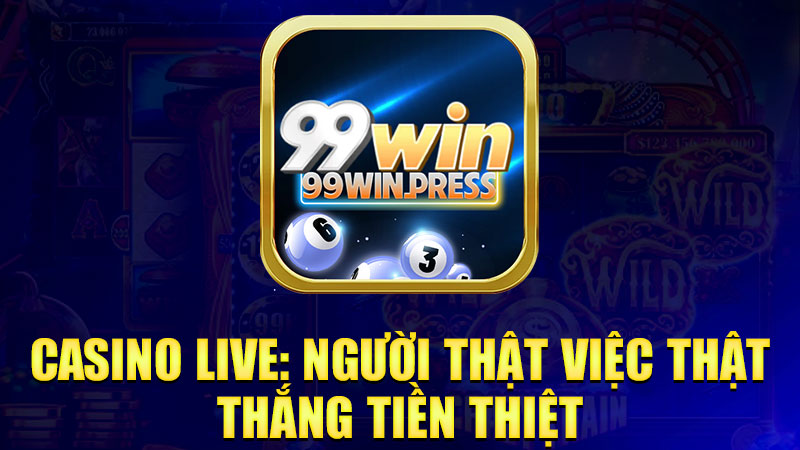 Casino live: Người thật việc thật, thắng tiền thiệt