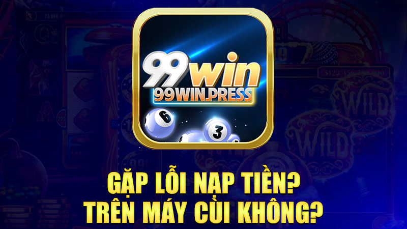 App 99Win chơi ổn trên máy cùi không?