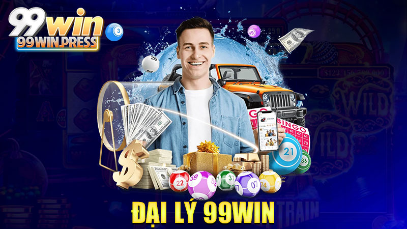 Đại lý 99Win: Cùng nhau kiếm tiền, hốt bạc tỉ