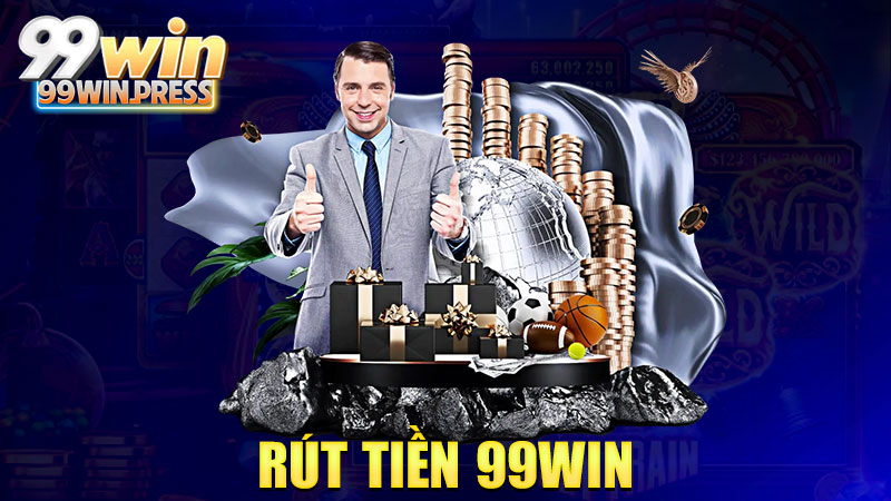 Rút tiền 99Win: Ăn lớn rút lẹ, tiền vô ví mát ruột