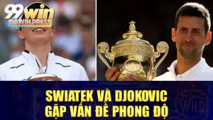 Swiatek và Djokovic gặp vấn đề phong độ: Không phải lúc nào cũng "hủy diệt"